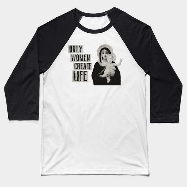 Only Women Create Life Baseball T-Shirt by WitchPlease